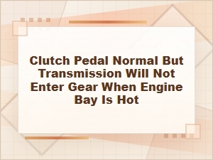 Clutch Feels Normal but Won’t Go Into Gear When Hot