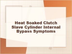 Heat-Soaked Clutch Slave Cylinder Bypass Symptoms