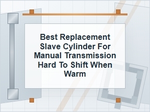 Best Replacement Slave Cylinder for Hard Warm Shifting