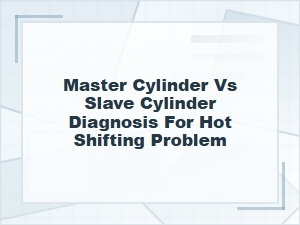 Master Vs. Slave Cylinder Diagnosis for Hot Shifting